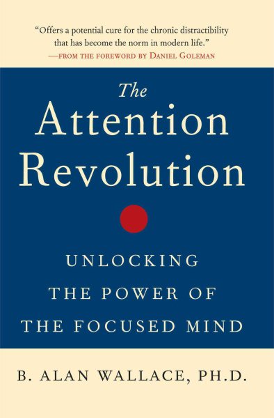The Attention Revolution: Unlocking the Power of the Focused Mind cover