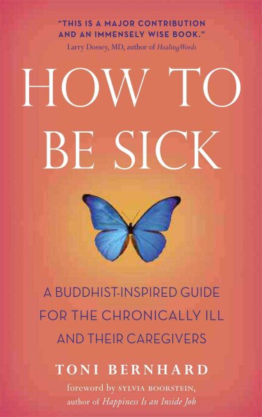 How to Be Sick: A Buddhist-Inspired Guide for the Chronically Ill and Their Caregivers cover