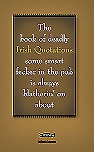 The Book of Deadly Irish Quotations: some smart fecker in the pub is always blatherin' on about (The Feckin' Collection) cover