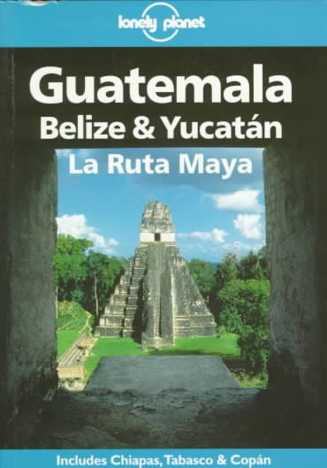 Lonely Planet Guatemala, Belize & Yucatan LA Ruta Maya (Lonely Planet Belize, Guatemala & Yucatan) cover