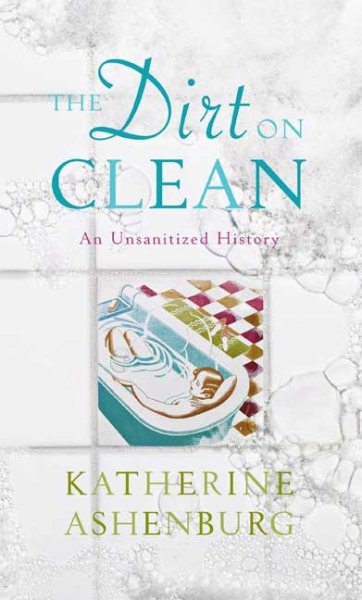 The Dirt on Clean: An Unsanitized History cover