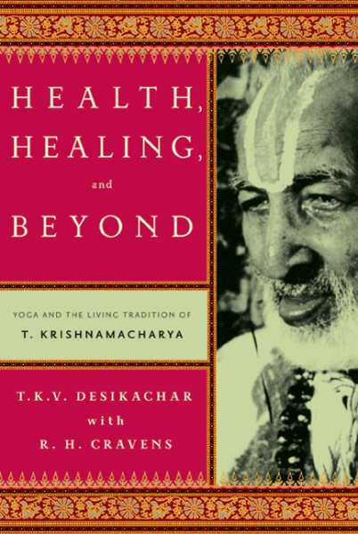 Health, Healing, and Beyond: Yoga and the Living Tradition of T. Krishnamacharya cover