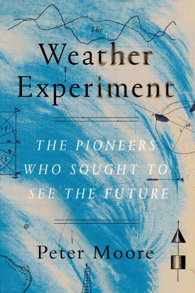 The Weather Experiment: The Pioneers Who Sought to See the Future cover