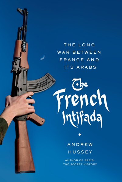 The French Intifada: The Long War Between France and Its Arabs cover