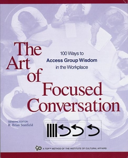 The Art of Focused Conversation: 100 Ways to Access Group Wisdom in the Workplace (ICA) cover