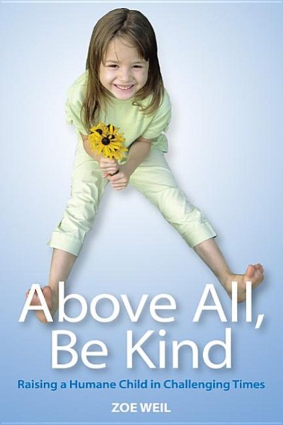 Above All, Be Kind: Raising a Humane Child in Challenging Times cover