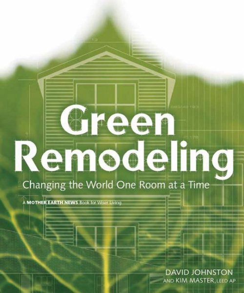 Green Remodeling : Changing the World One Room at a Time (Mother Earth News Wiser Living Series (9)) cover