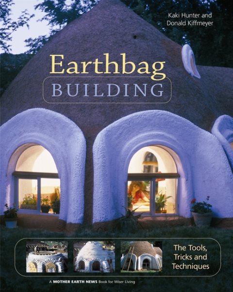 Earthbag Building: The Tools, Tricks and Techniques (Mother Earth News Wiser Living Series, 8) cover