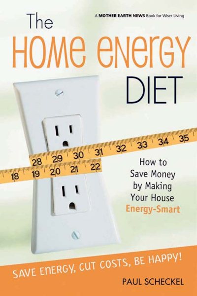 The Home Energy Diet: How to Save Money by Making Your House Energy-Smart (Mother Earth News Wiser Living Series, 6) cover