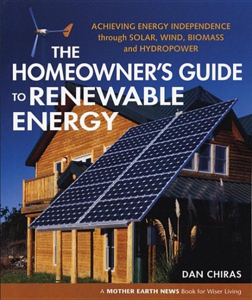 The Homeowner's Guide to Renewable Energy: Achieving Energy Independence from Wind, Solar, Biomass and Hydropower (Mother Earth News Wiser Living Series (3)) cover