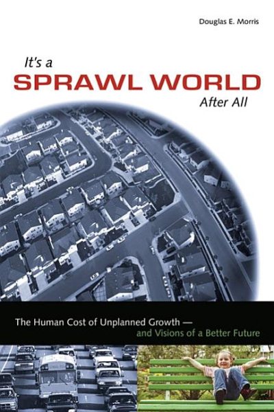 It's a Sprawl World After All: The Human Cost of Unplanned Growth -- and Visions of a Better Future cover