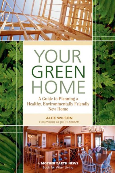 Your Green Home: A Guide to Planning a Healthy, Environmentally Friendly New Home (Mother Earth News Wiser Living Series) cover