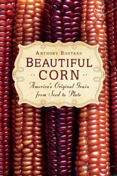 Beautiful Corn: America's Original Grain from Seed to Plate cover