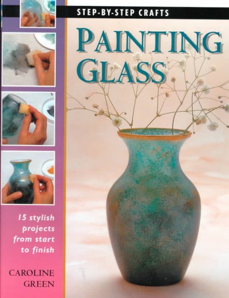 Painting Glass: 15 stylish projects from start to finish (Step-by-Step Crafts) cover