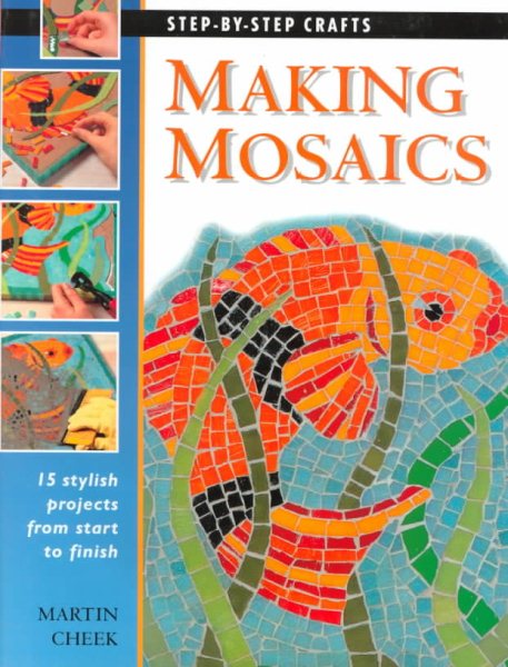 Making Mosaics: 15 stylish projects from start to finish (Step-by-Step Crafts) cover