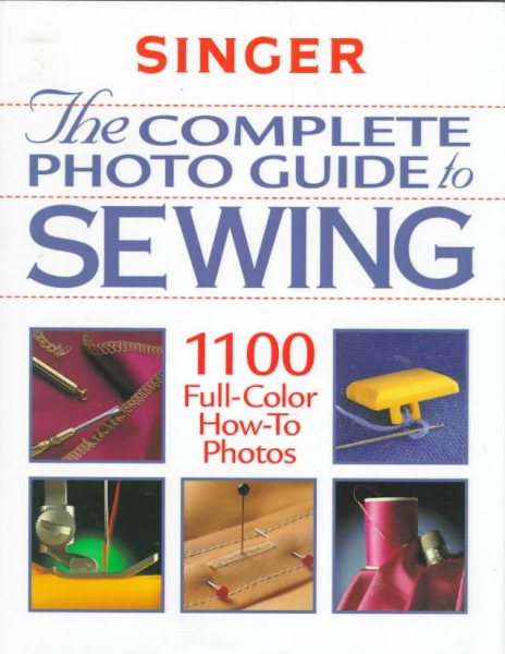 The Complete Photo Guide to Sewing (Singer Sewing Reference Library) cover