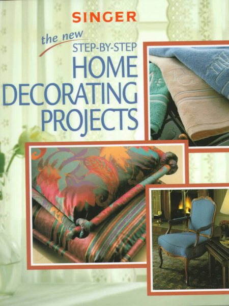 The New Step-By-Step Home Decorating Projects (Singer Sewing Reference Library) cover