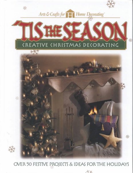 Tis the Season: Creative Christmas Decorating (Arts & Crafts for Home Decorating)
