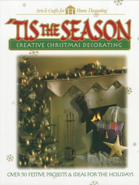 Tis the Season : Creative Christmas Decorating (Arts & Crafts for Home Decorating Series) cover