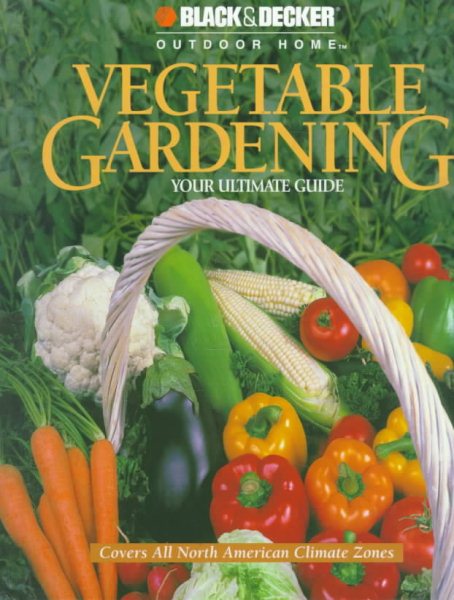 Vegetable Gardening: Your Ultimate Guide (Black & Decker Outdoor Home) cover