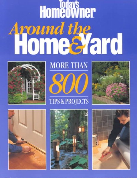 Today's Homeowner: Around the Home & Yard, More Than 800 Tips & Projects cover