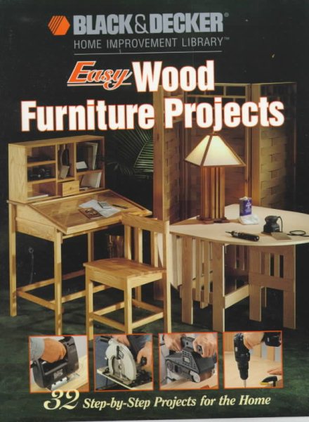 Easy Wood Furniture Projects: 32 Step-By-Step Projects for the Home (Black & Decker Home Improvement Library) cover