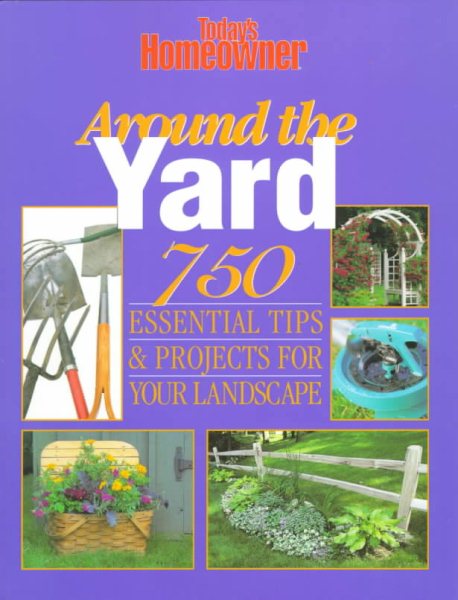 Around the Yard: 750 Essential Tips & Projects for Your Landscape (Today's Homeowner) cover