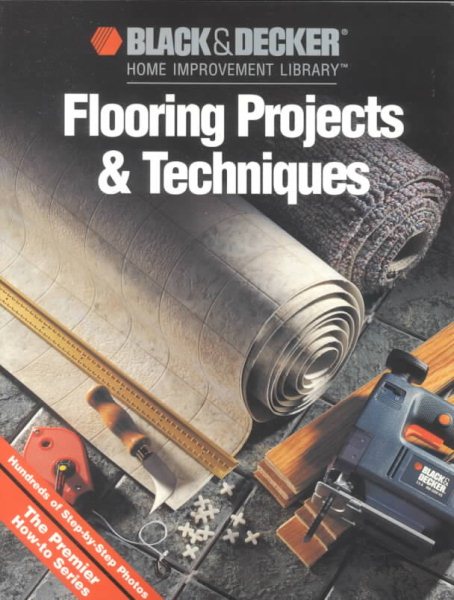 Flooring Projects & Techniques (Black & Decker Home Improvement Library) cover