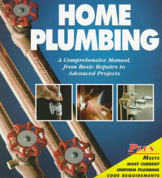 The Complete Guide to Home Plumbing: A Comprehensive Manual, from Basic Repairs to Advanced Projects (Black & Decker Home Improvement Library) cover
