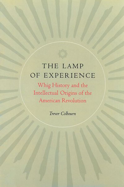 The Lamp of Experience. Whig History and the Intellectual Origins of the American Revolution cover