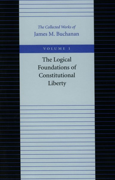 Logical Foundations of Constitutional Liberty (Collected Works of James M. Buchanan) cover