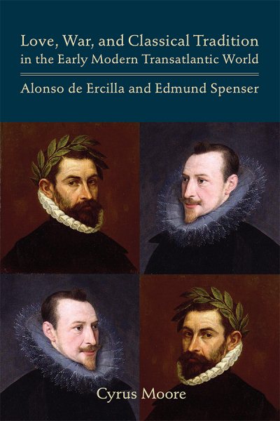 Love, War, and Classical Tradition in the Early Modern Transatlantic World: Alonso de Ercilla and Edmund Spenser (Volume 444) (Medieval and Renaissance Texts and Studies) cover