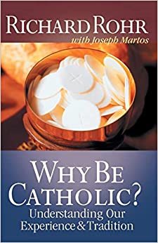 Why Be Catholic?: Understanding Our Experience and Tradition cover