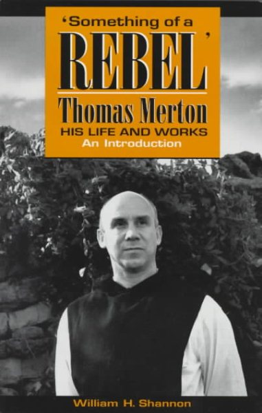 Something of a Rebel: Thomas Merton His Life and Works : An Introduction