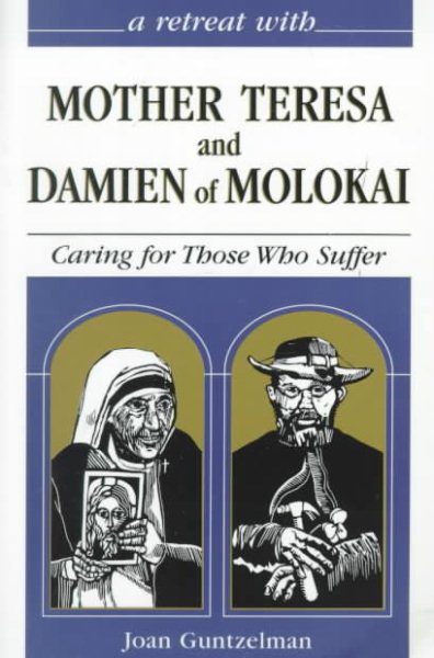 A Retreat With Mother Teresa and Damien of Molokai: Caring for Those Who Suffer (Hope for the Poorest of the Poor) cover