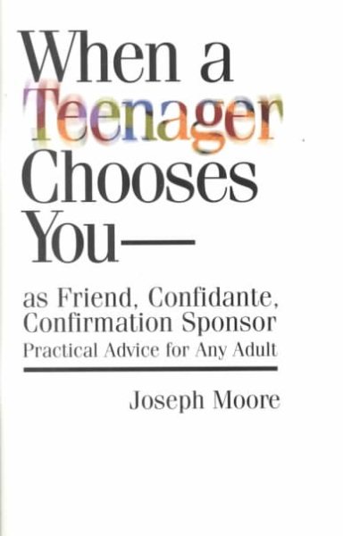 When a Teenager Chooses You - as Friend, Confidante, Confirmation Sponsor: Practical Advice for Any Adult cover