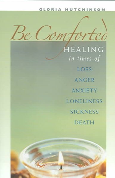 Be Comforted: Healing in Times of Loss, Anger, Anxiety, Loneliness, Sickness, Death cover
