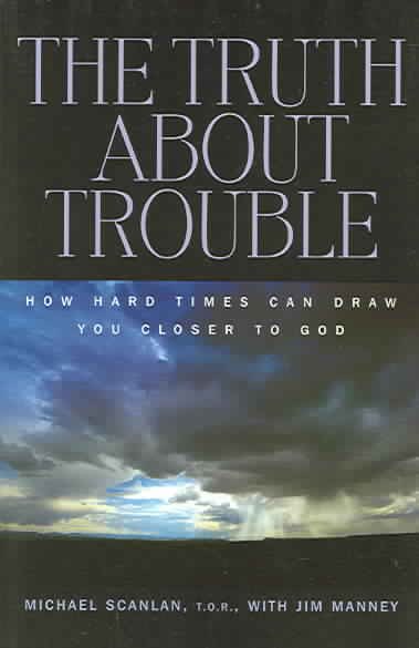 The Truth About Trouble: How Hard Times Can Draw You Closer to God cover