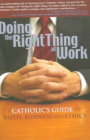 Doing the Right Thing at Work: A Catholic's Guide to Faith, Business and Ethics cover