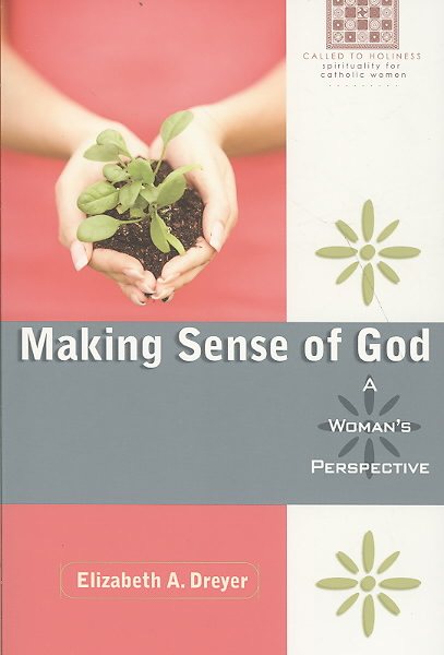 Making Sense of God: A Woman's Perspective (Called to Holliness: Spirituality for Catholic Women)