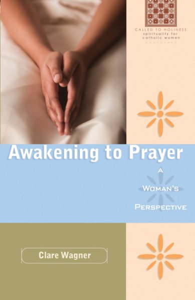 Awakening to Prayer: A Woman's Perspective: A Woman's Perspective (Called to Holiness: Spirituality for Catholic Women)
