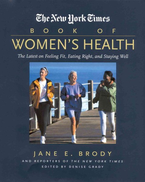 The New York Times Book of Women's Health : The Latest on Feeling Fit, Eating Right, and Staying Well