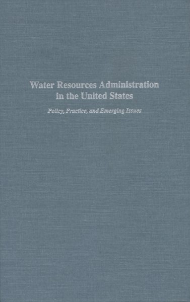 Water Resources Administration in the United States: Policy, Practice, and Emerging Issues cover