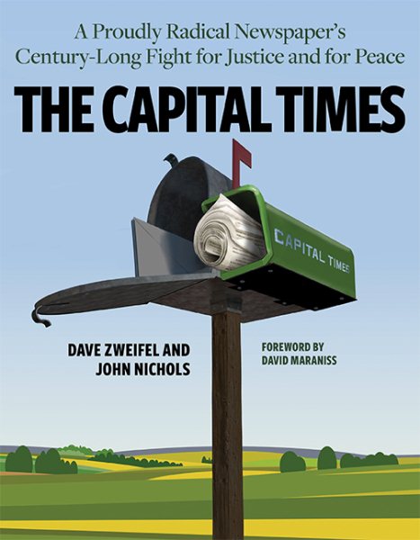 The Capital Times: A Proudly Radical Newspaper’s Century Long Fight for Justice and for Peace