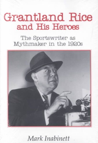 Grantland Rice and His Heroes: The Sportswriter as Mythmaker in the 1920s (Literature and Theory) cover