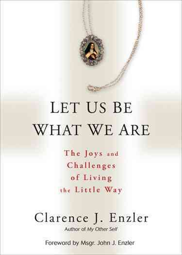 Let Us Be What We Are: The Joys and Challenges of Living the Little Way
