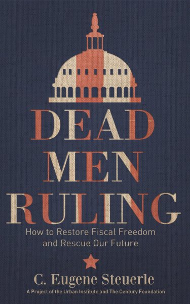 Dead Men Ruling: How to Restore Fiscal Freedom and Rescue Our Future cover