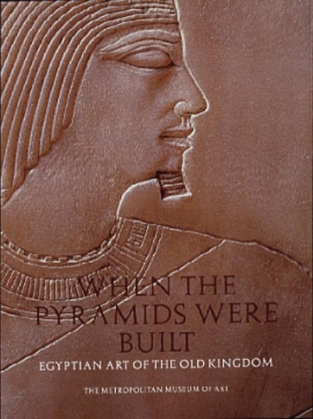 When the Pyramids Were Built: Egyptian Art of the Old Kingdom cover