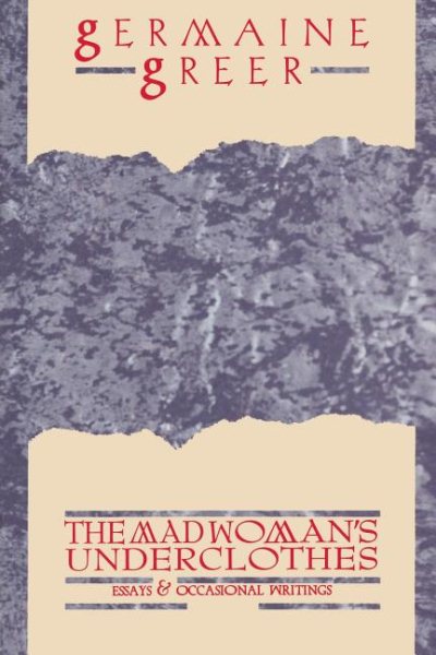 The Madwoman's Underclothes: Essays and Occasional Writings cover