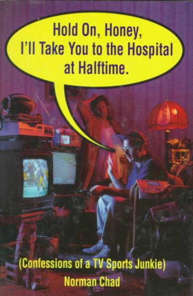 Hold On, Honey, I'll Take You to the Hospital at Halftime: Confessions of a TV Sports Junkie